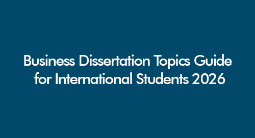 Business dissertation topics for international students including marketing, management, finance, entrepreneurship and global business research ideas for 2026