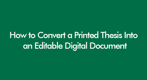 How to Convert a Printed Thesis Into an Editable Digital Document